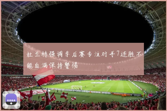 杜兰特强调季后赛专注对手7连胜不能自满保持警惕