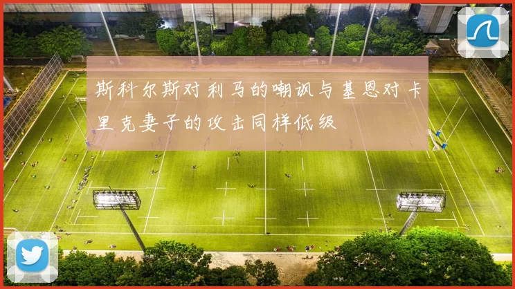 斯科尔斯对利马的嘲讽与基恩对卡里克妻子的攻击同样低级